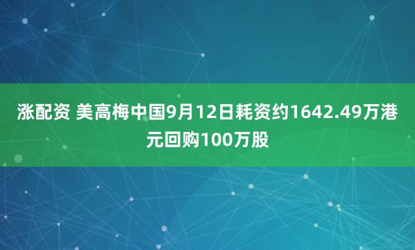 涨配资 美高梅中国9月12日耗资约1642.49万港元回购100万股